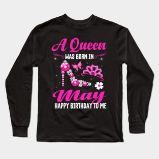 A Queen Was Born In May Happy Birthday To Me Long Sleeve T-Shirt